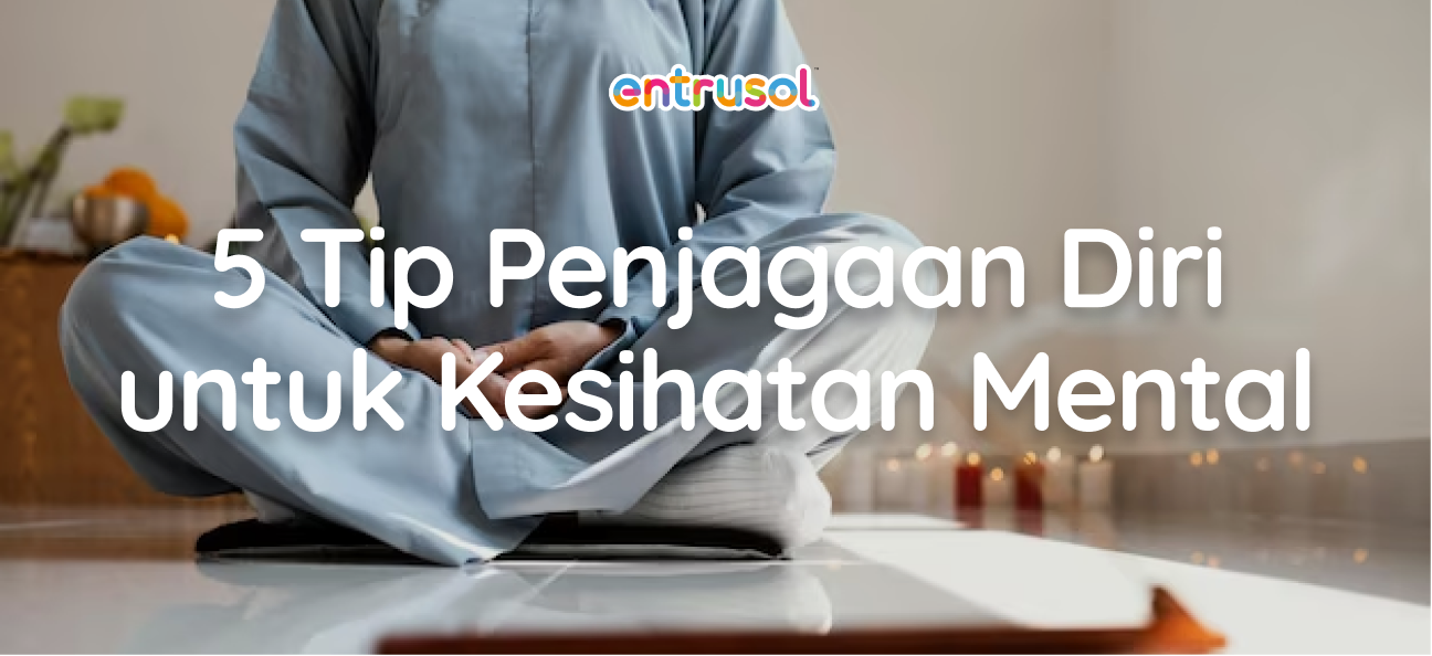 5 Tips Penjagaan Diri untuk Kesihatan Mental